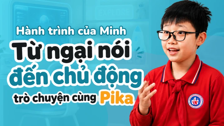 Hành trình của Minh: từ ngại nói đến chủ động trò chuyện cùng Pika